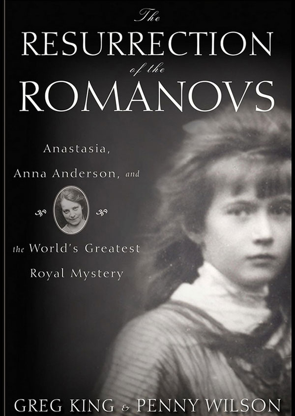 The Resurrection of the Romanovs: Anastasia, Anna Anderson, and the World's Greatest Royal Mystery